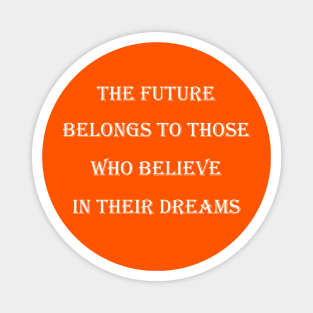 The future belongs to those who believe in their dreams Magnet